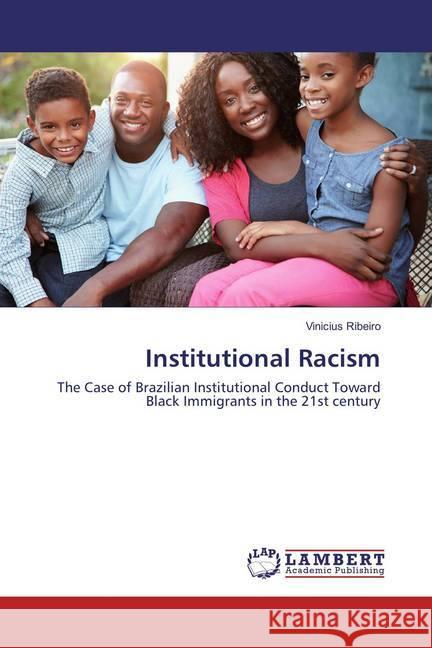 Institutional Racism : The Case of Brazilian Institutional Conduct Toward Black Immigrants in the 21st century Ribeiro, Vinicius 9783659860188 LAP Lambert Academic Publishing - książka