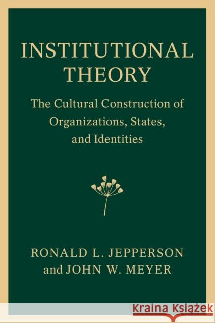 Institutional Theory: The Cultural Construction of Organizations, States, and Identities Ronald L. Jepperson John W. Meyer 9781107435285 Cambridge University Press - książka