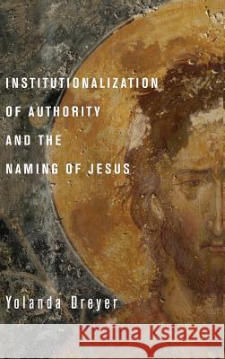 Institutionalization of Authority and the Naming of Jesus Yolanda Dreyer 9781498262255 Pickwick Publications - książka