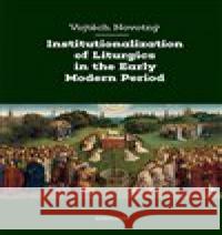 Institutionalization of Liturgics in the Early Modern Period Vojtěch Novotný 9788024658834 Karolinum - książka
