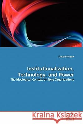 Institutionalization, Technology, and Power Dustin Wilson 9783639321364 VDM Verlag - książka