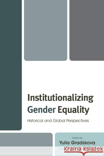 Institutionalizing Gender Equality: Historical and Global Perspectives Yulia Gradskova Sara Sanders Ildik Asztalo 9781498516730 Lexington Books - książka