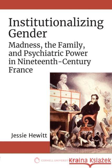 Institutionalizing Gender: Madness, the Family, and Psychiatric Power in Nineteenth-Century France - audiobook Hewitt, Jessie 9781501753312 Cornell University Press - książka