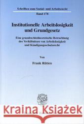 Institutionelle Arbeitslosigkeit Und Grundgesetz: Eine Grundrechtstheoretische Betrachtung Des Verhaltnisses Von Arbeitslosigkeit Und Kundigungsschutz Rutten, Frank 9783428099283 Duncker & Humblot - książka