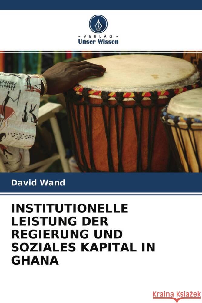 INSTITUTIONELLE LEISTUNG DER REGIERUNG UND SOZIALES KAPITAL IN GHANA Wand, David 9786203388183 Verlag Unser Wissen - książka