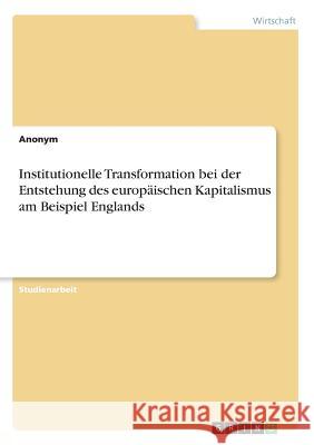 Institutionelle Transformation bei der Entstehung des europäischen Kapitalismus am Beispiel Englands Anonym 9783668722408 Grin Verlag - książka