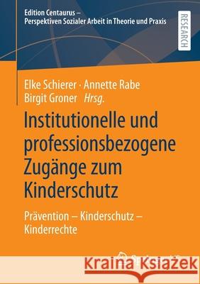 Institutionelle Und Professionsbezogene Zugänge Zum Kinderschutz: Prävention - Kinderschutz - Kinderrechte Schierer, Elke 9783658350963 Springer vs - książka