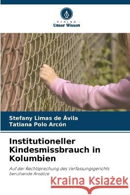 Institutioneller Kindesmissbrauch in Kolumbien Stefany Limas de Avila Tatiana Polo Arcon  9786205766811 Verlag Unser Wissen - książka