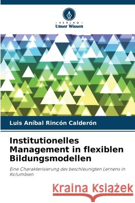 Institutionelles Management in flexiblen Bildungsmodellen Rincón Calderón, Luis Aníbal 9786209901652 Verlag Unser Wissen - książka