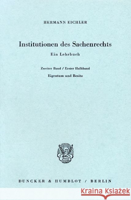 Institutionen Des Sachenrechts: Ein Lehrbuch. Bd. 2/1: Eigentum Und Besitz Eichler, Hermann 9783428003488 Duncker & Humblot - książka