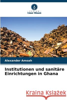 Institutionen und sanit?re Einrichtungen in Ghana Alexander Amoah 9786207729159 Verlag Unser Wissen - książka