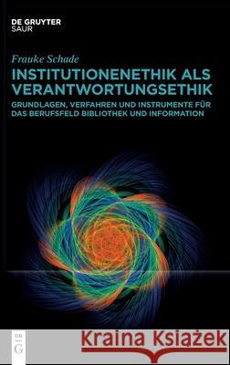 Institutionenethik ALS Verantwortungsethik F?r Das Berufsfeld Bibliothek Und Information in Deutschland Frauke Schade 9783111027425 K.G. Saur Verlag - książka