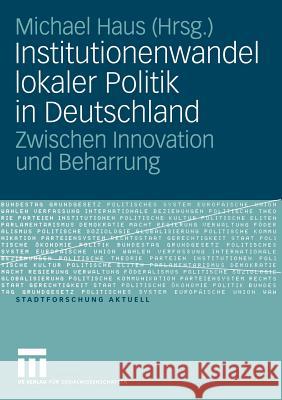 Institutionenwandel Lokaler Politik in Deutschland: Zwischen Innovation Und Beharrung Haus, Michael 9783531146294 Vs Verlag F R Sozialwissenschaften - książka