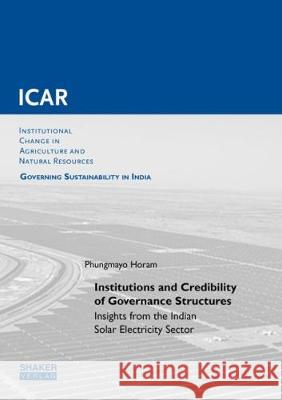 Institutions and Credibility of Governance Structures: Insights from the Indian Solar Electricity Sector Phungmayo  Horam 9783844052688 Shaker Verlag GmbH, Germany - książka