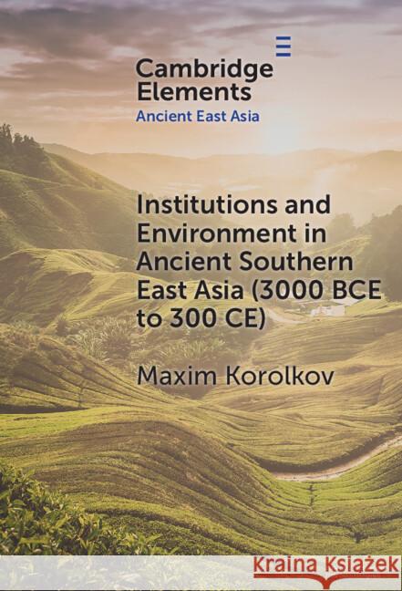 Institutions and Environment in Ancient Southern East Asia (3000 BCE to 300 CE) Maxim (Universitat Heidelberg) Korolkov 9781009507264 Cambridge University Press - książka