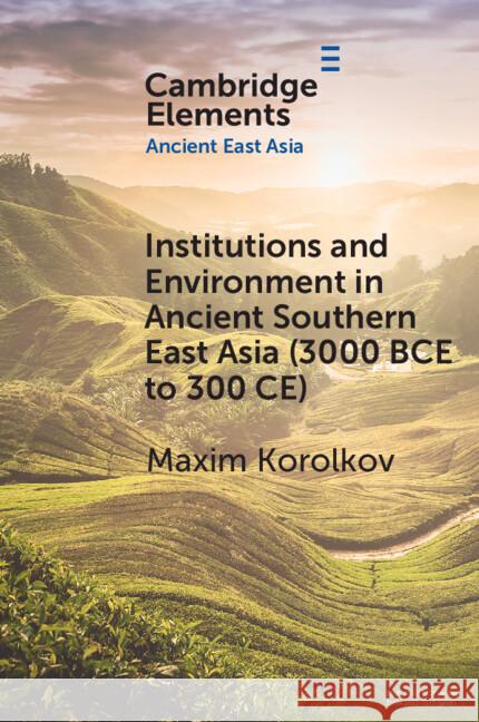 Institutions and Environment in Ancient Southern East Asia (3000 BCE to 300 CE) Maxim (Universitat Heidelberg) Korolkov 9781108964678 Cambridge University Press - książka