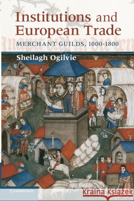 Institutions and European Trade: Merchant Guilds, 1000-1800 Ogilvie, Sheilagh 9780521747929 Cambridge University Press - książka