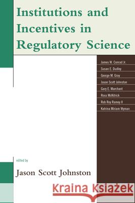 Institutions and Incentives in Regulatory Science Jason Scott Johnston James W., Jr. Conrad Susan Dudley 9780739190678 Lexington Books - książka