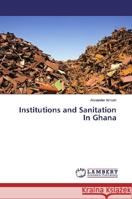 Institutions and Sanitation In Ghana Amoah, Alexander 9786202053037 LAP Lambert Academic Publishing - książka