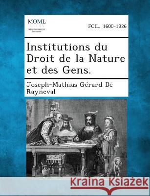 Institutions Du Droit de La Nature Et Des Gens. Joseph-Mathias Gerard De Rayneval 9781289347956 Gale, Making of Modern Law - książka