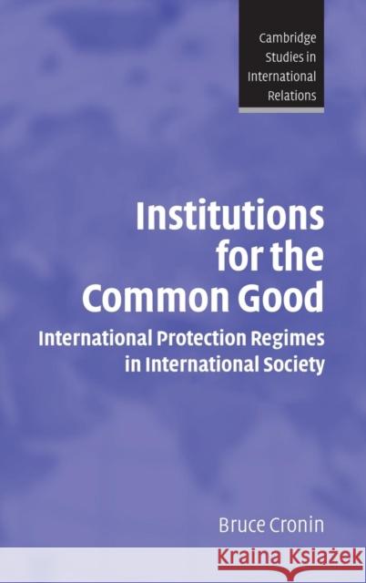 Institutions for the Common Good: International Protection Regimes in International Society Bruce Cronin (City College, City University of New York) 9780521824804 Cambridge University Press - książka