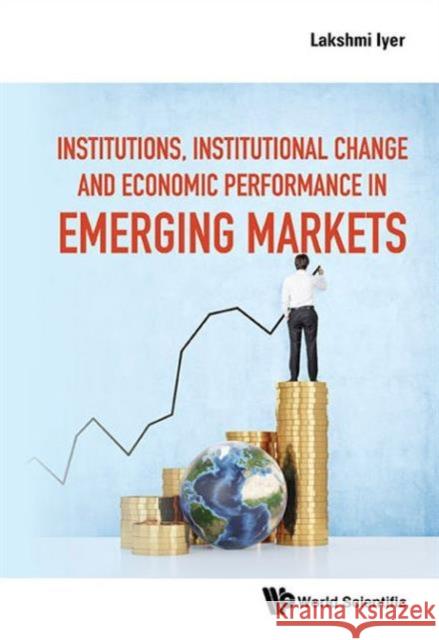 Institutions, Institutional Change and Economic Performance in Emerging Markets Lakshmi Iyer 9789814719759 World Scientific Publishing Company - książka