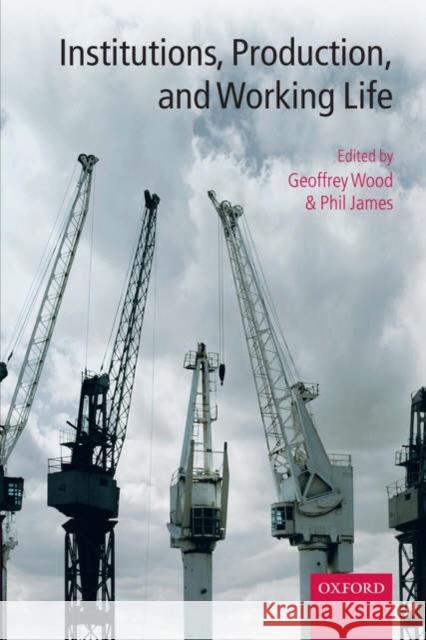 Institutions, Production, and Working Life Geoffrey Wood Philip James 9780199291779 Oxford University Press, USA - książka