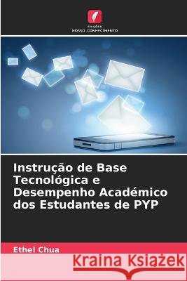 Instrução de Base Tecnológica e Desempenho Académico dos Estudantes de PYP Ethel Chua 9786205379400 Edicoes Nosso Conhecimento - książka