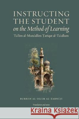 Instructing the Student on the Method of Learning: Taʿlīm al-Mutaʿallim: Ṭarīqat al-Taʿallum Siddiq Mitha Burhan Al-Islam Al-Zarnuji 9781919653112 Fiqhra - książka
