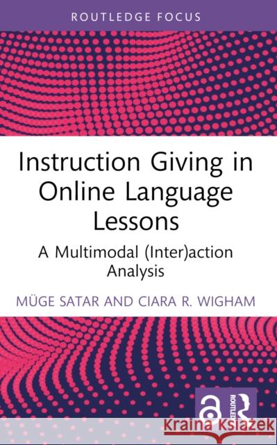 Instruction Giving in Online Language Lessons: A Multimodal (Inter)Action Analysis M?ge Satar Ciara R. Wigham 9781032227955 Routledge - książka