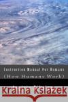 Instruction Manual For Humans: (How Humans Work) Nikolaou, Argiris 9781507677568 Createspace