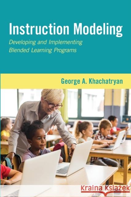 Instruction Modeling: Developing and Implementing Blended Learning Programs George A. Khachatryan 9780190910709 Oxford University Press, USA - książka