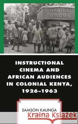 Instructional Cinema and African Audiences in Colonial Kenya, 1926-1963 Samson Kaunga Ndanyi 9781793649263 Lexington Books - książka