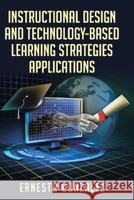 Instructional Design and Technology-Based Learning Strategies Applications Ernesto Gonzales 9781957582405 West Point Print and Media LLC - książka