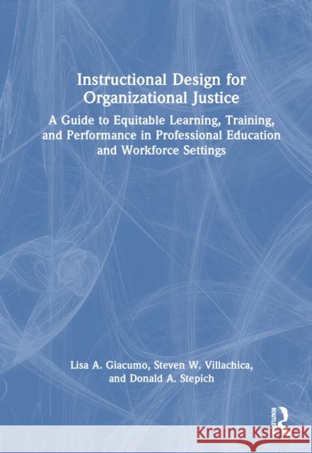 Instructional Design for Organizational Justice: A Guide to Equitable Learning, Training, and Performance in Professional Education and Workforce Sett Lisa Giacumo Steven Villachica Donald Stepich 9781032417639 Routledge - książka