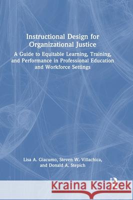 Instructional Design for Organizational Justice: A Guide to Equitable Learning, Training, and Performance in Professional Education and Workforce Sett Lisa Giacumo Steven Villachica Donald Stepich 9781032417639 Routledge - książka