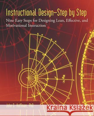 Instructional Design-Step by Step: Nine Easy Steps for Designing Lean, Effective, and Motivational Instruction Hoffman, John S. 9781475986716 iUniverse.com - książka