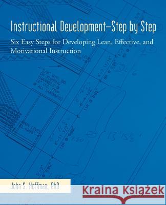 Instructional Development-Step by Step: Six Easy Steps for Developing Lean, Effective, and Motivational Instruction Hoffman Ph. D., John S. 9781475989205 iUniverse.com - książka