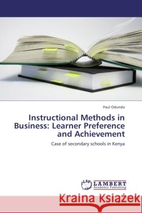 Instructional Methods in Business: Learner Preference and Achievement : Case of secondary schools in Kenya Odundo, Paul 9783846515082 LAP Lambert Academic Publishing - książka