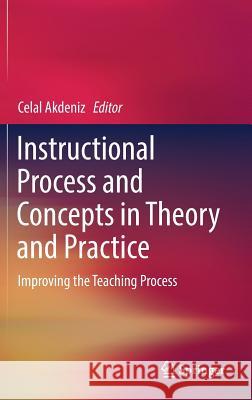 Instructional Process and Concepts in Theory and Practice: Improving the Teaching Process Akdeniz, Celal 9789811025181 Springer - książka