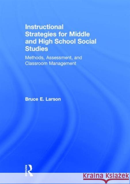 Instructional Strategies for Middle and High School Social Studies: Methods, Assessment, and Classroom Management Bruce E. Larson 9781138846777 Routledge - książka