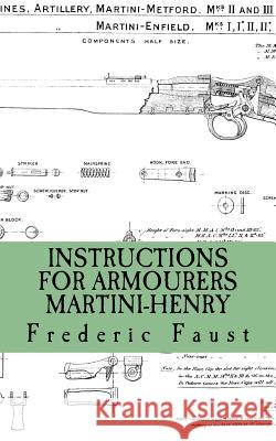Instructions for Armourers - Martini-Henry: Instructions for Care and Repair of Martini Enfield Frederic Faust 9780934523554 Middle Coast Publishing, Incorporated - książka
