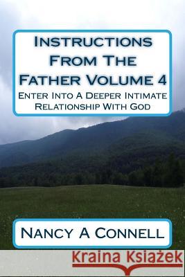 Instructions From The Father Volume 4: Enter Into A Deeper Intimate Relationship With God Connell, Nancy a. 9781986887519 Createspace Independent Publishing Platform - książka