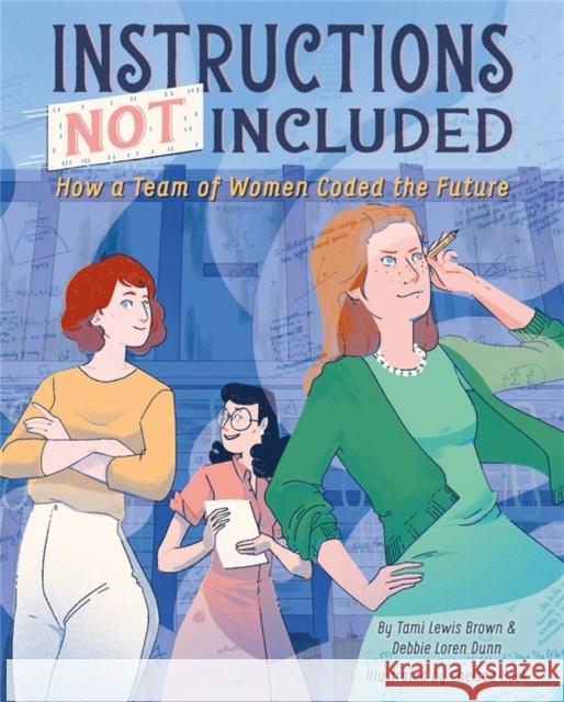 Instructions Not Included: How a Team of Women Coded the Future Tami Lewis Brown Debbie Loren Dunn Chelsea Beck 9781368011051 Disney-Hyperion - książka