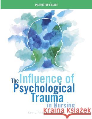INSTRUCTOR GUIDE for The Influence of Psychological Trauma in Nursing Foli, Karen J. 9781948057059 SIGMA Theta Tau International - książka