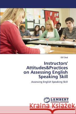 Instructors' Attitudes&practices on Assessing English Speaking Skill Unal Elif 9783848430444 LAP Lambert Academic Publishing - książka
