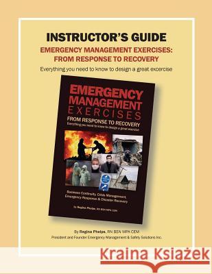Instructor's Guide: Emergency Management Exercises: From Response to Recovery: Everything You Need to Know to Design a Great Exercise Regina Phelps 9780983114321 Chandi Media - książka