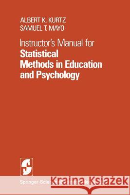 Instructor's Manual for Statistical Methods in Education and Psychology A. K. Kurtz S. T. Mayo 9780387903774 Springer - książka