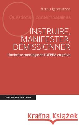 Instruire, manifester, d?missionner: Une br?ve sociologie de l'OFPRA en gr?ve Anna Igrana?ssi 9782336511276 Editions L'Harmattan - książka