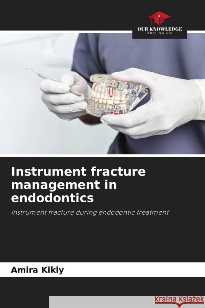 Instrument fracture management in endodontics Amira Kikly 9786206859536 Our Knowledge Publishing - książka